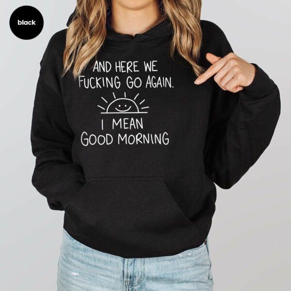 Inspirational Hoodie, Funny Crewneck Sweatshirt, And Here We F*Cking Go Again, Sarcastic Long Sleeve Shirt, Gifts For Her, Gifts For Him